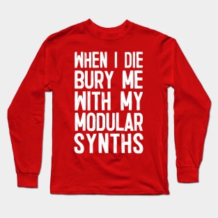 When I Die Bury Me With My Modular Synths Long Sleeve T-Shirt